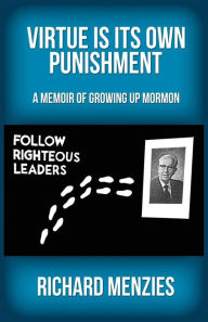 Title: Virtue Is Its Own Punishment: A Memoir of Growing Up Mormon, Author: Richard Menzies