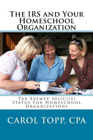 Title: The IRS and Your Homeschool Organization, Author: Carol Topp Cpa