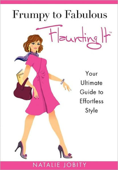 Frumpy to Fabulous: Flaunting It: Your Ultimate Guide to Effortless Style. Revised Edition