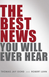 Title: The Best News You Will Ever Hear, Author: Thomas Jay Oord