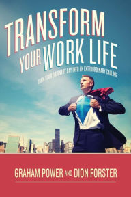 Title: Transform Your Work Life: Turn Your Ordinary Day into an Extraordinary Calling, Author: Graham Power