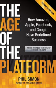 Title: The Age of the Platform: How Amazon, Apple, Facebook, and Google Have Redefined Business, Author: Phil Simon Dr