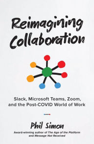 Title: Reimagining Collaboration: Slack, Microsoft Teams, Zoom, and the Post-COVID World of Work, Author: Phil Simon