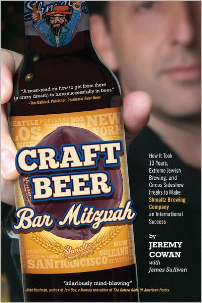 Craft Beer Bar Mitzvah: How It Took 13 Years, Extreme Jewish Brewing, and Circus Sideshow Freaks to Make Shmaltz Brewing an International Success