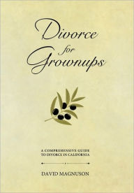 Title: Divorce for Grownups: A Comprehensive Guide to Divorce in California, Author: David Magnuson