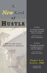 Title: A New Kind of Hustle: How to Find Success in the Midst of Obstacles, Author: Phd Sugar Lee Lewis