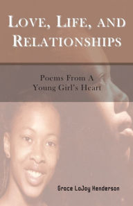 Title: Love, Life and Relationships: Poems from a Young Girl's Heart, Author: Phd Grace Lajoy Henderson