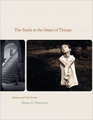 Title: The Smile at the Heart of Things: Essays and Life Stories, Author: Brian Peterson