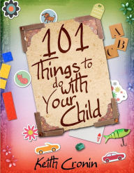 Title: 101 Things To Do With Your Child, Author: Keith Cronin