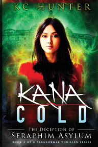 Title: Kana Cold: The Deception of Seraphim Asylum:Kana Cold Paranormal Thriller Series Book 2, Author: Kc Hunter