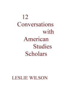 Title: 12 Conversations with American Studies Scholars, Author: Leslie Wilson