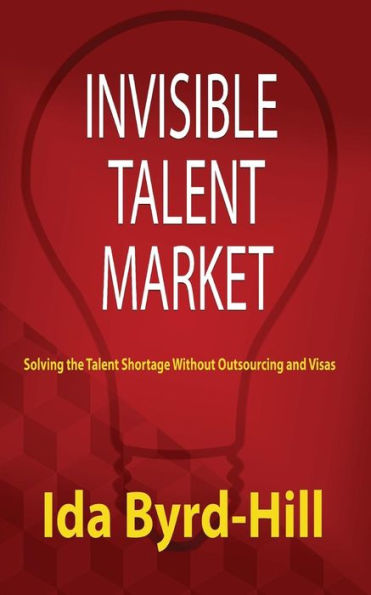 Invisible Talent Market: Solving the Talent Shortage Without Outsourcing and Visas