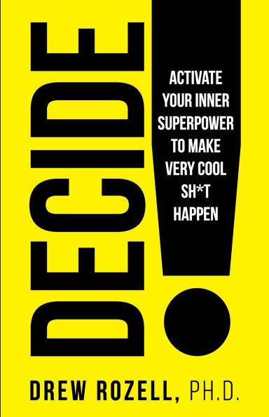 Decide!: Activate Your Inner Superpower to Make Very Cool Sh*t Happen