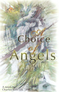Title: A Choice of Angels: A Love Story, Author: Charles Sobczak