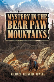 Title: Mystery in the Bear Paw Mountains, Author: Michael Leonard Jewell