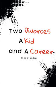 Title: Two Divorces, A Kid, and A Career, Author: B. F. Glenn