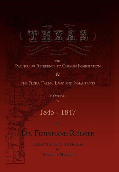 Texas, with Particular Reference to German Immigration & the Flora, Fauna, Land and Inhabitants