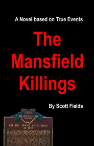 Title: The Mansfield Killings: A Novel Based on True Events, Author: Scott Fields