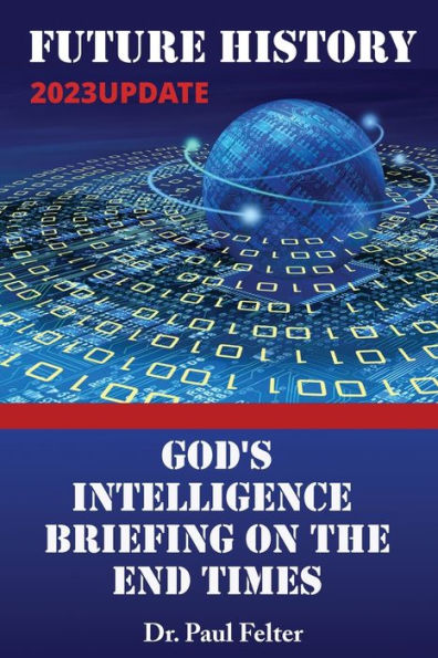 FUTURE HISTORY: GOD'S INTELLIGENCE BRIEFING ON THE END TIMES