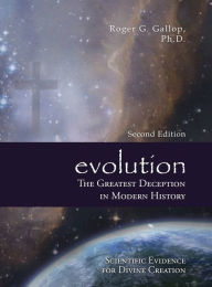 Title: Evolution - The Greatest Deception in Modern History: (Scientific Evidence for Divine Creation), Author: Roger G Gallop