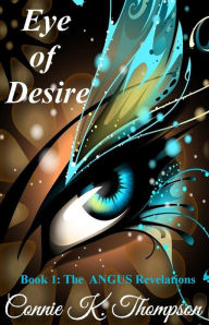 Title: Eye of Desire: Book 1: The ANGUS Revelations, Author: Connie K. Thompson