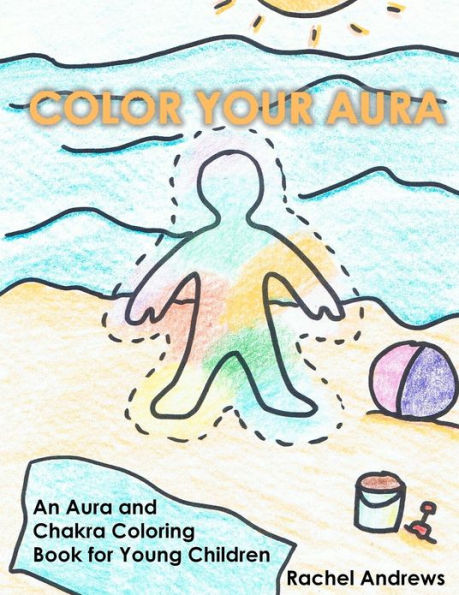 Color Your Aura: An Aura and Chakra Coloring Book for Young Children