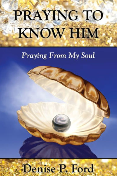Praying To Know Him: Praying From My Soul