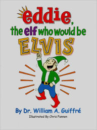 Title: Eddie, the Elf Who Would be Elvis, Author: William A. Guiffre