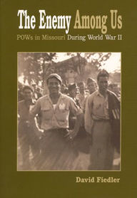 Title: Enemy Among Us: POW's in Missouri during World War II, Author: David W. Fiedler