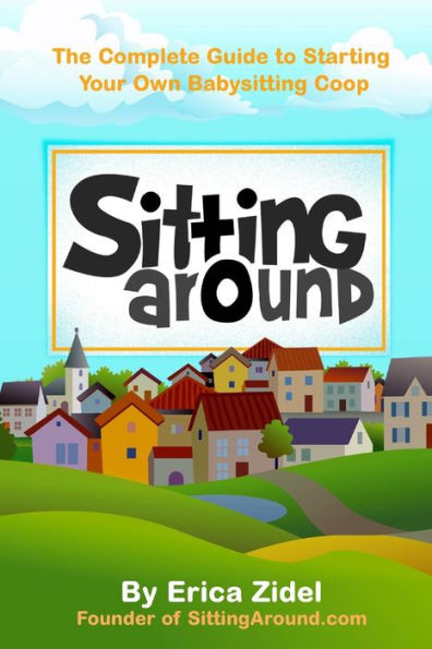 SittingAround: The Complete Guide to Starting Your Own Babysitting Coop
