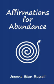 Title: Affirmations for Abundance: How to Create Wealth with Words, Author: Jeanne Russell