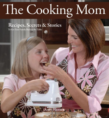 The Cooking Mom: Recipes, Secrets, and Stories to Get Your Family Back ...