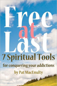Title: Free At Last: 7 Spiritual Tools for conquering your addictions, Author: Pat Macenulty