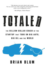 Title: Totaled: The Billion-Dollar Crash of the Startup that Took on Big Auto, Big Oil and the World, Author: Brian Blum