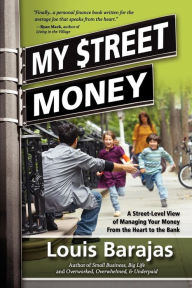 Title: My Street Money: A Street-Level View of Managing Your Money From the Heart to the Bank, Author: Louis Barajas