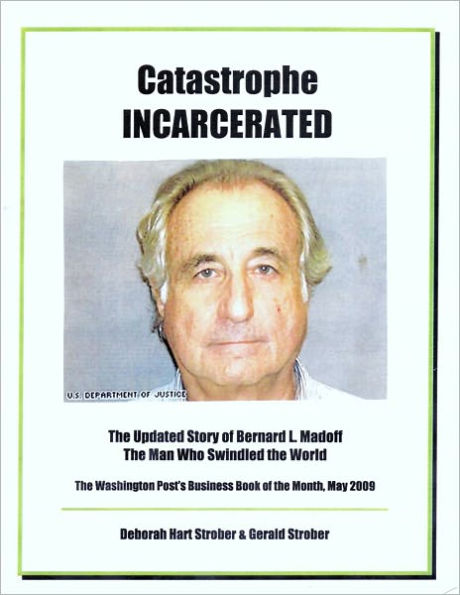 Catastrophe Incarcerated: The Updated Story of Bernard L. Madoff the Man Who Swindled the World