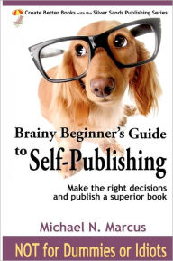 Title: Brainy Beginner's Guide to Self-Publishing: Learn how to make the right decisions and publish an outstanding book, Author: Michael N Marcus