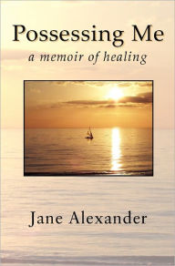 Title: Possessing Me: A Memoir of Healing, Author: Jane Alexander Aut