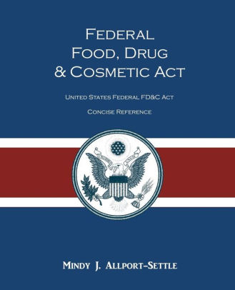 Federal Food, Drug, and Cosmetic Act: The United States Federal FD&C