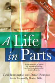 Title: A Life in Parts: A True Story of an Idyllic Life, a Devastating Loss, and One Woman's Resolve to Rise above It, Author: Vicki Bennington