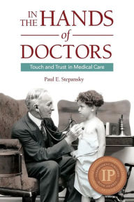 Title: In the Hands of Doctors: Touch and Trust in Medical Care, Author: Paul E. Stepansky