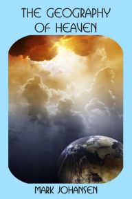Title: The Geography of Heaven, Author: Mark Johansen