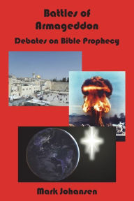 Title: Battles of Armageddon: Debates on Bible Prophecy, Author: Mark Johansen