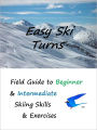 Easy Ski Turns Field Guide To Beginner & Intermediate Skiing Skills & Exercises