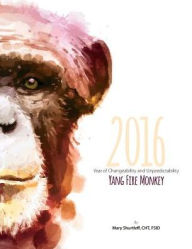 Title: 2016 Yang Fire Monkey - Year of Changeability and Unpredictability, Author: Mary Shurtleff