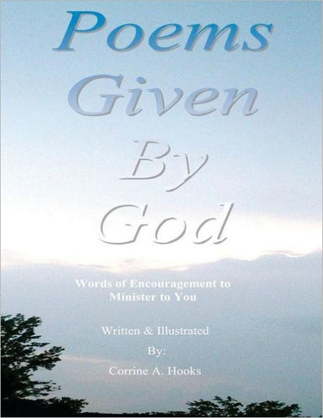 Poems Given by God: Words of encouragement to minister to you