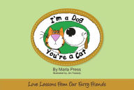 Title: I'm a Dog, You're a Cat: Love Lessons from Our Furry Friends, Author: Marla Press