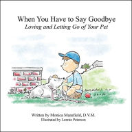 Title: When You Have to Say Goodbye: Loving and Letting Go of Your Pet, Author: Monica Mansfield