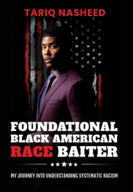 Title: Foundational Black American Race Baiter: My Journey Into Understanding Systematic Racism, Author: Tariq Nasheed