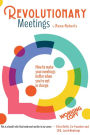 Revolutionary Meetings: How To Make Your Meetings Better When You're Not In Charge